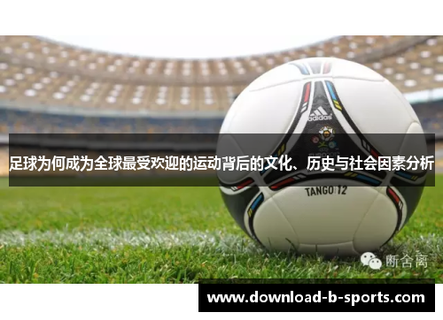 足球为何成为全球最受欢迎的运动背后的文化、历史与社会因素分析