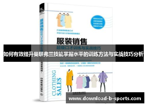 如何有效提升曼联弗兰技能掌握水平的训练方法与实战技巧分析 如何有效提升曼联弗兰技能掌握水平的训练方法与实战技巧分析
