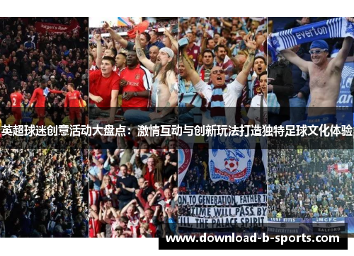 英超球迷创意活动大盘点:激情互动与创新玩法打造独特足球文化体验 英超球迷创意活动大盘点:激情互动与创新玩法打造独特足球文化体验