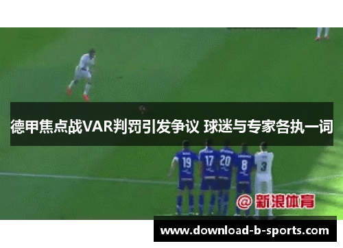 德甲焦点战VAR判罚引发争议 球迷与专家各执一词