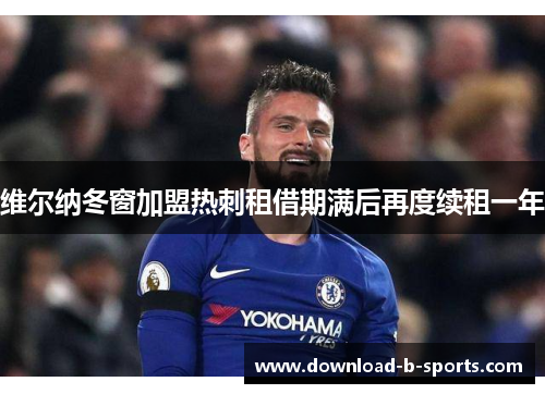 维尔纳冬窗加盟热刺租借期满后再度续租一年