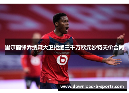 里尔前锋乔纳森大卫拒绝三千万欧元沙特天价合同